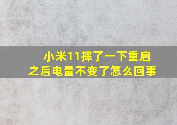 小米11摔了一下重启之后电量不变了怎么回事