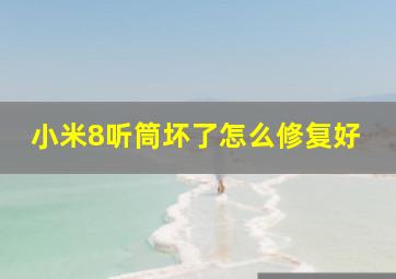 小米8听筒坏了怎么修复好