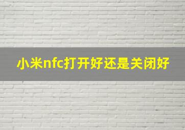 小米nfc打开好还是关闭好