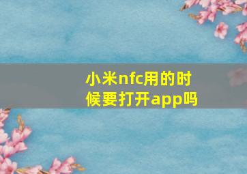 小米nfc用的时候要打开app吗