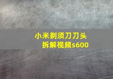 小米剃须刀刀头拆解视频s600