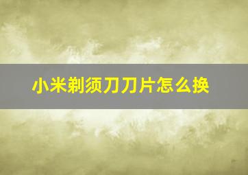 小米剃须刀刀片怎么换