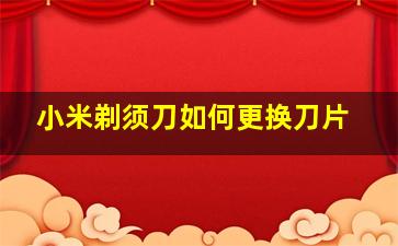 小米剃须刀如何更换刀片