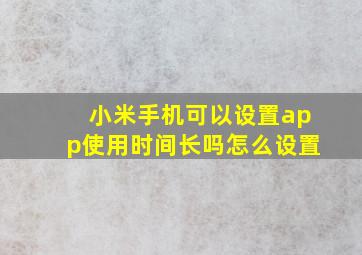 小米手机可以设置app使用时间长吗怎么设置