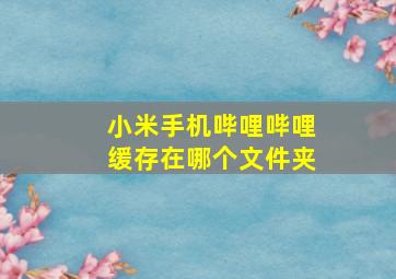 小米手机哔哩哔哩缓存在哪个文件夹