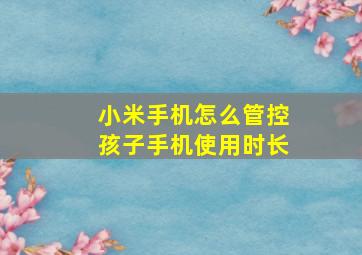 小米手机怎么管控孩子手机使用时长