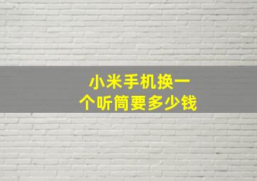 小米手机换一个听筒要多少钱