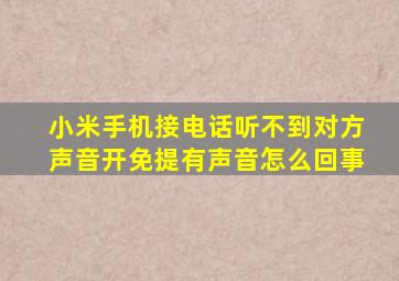 小米手机接电话听不到对方声音开免提有声音怎么回事