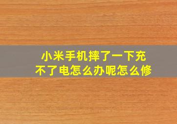 小米手机摔了一下充不了电怎么办呢怎么修