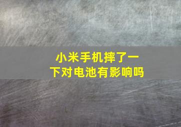 小米手机摔了一下对电池有影响吗