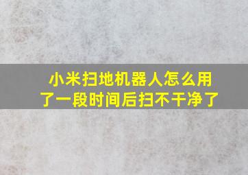 小米扫地机器人怎么用了一段时间后扫不干净了