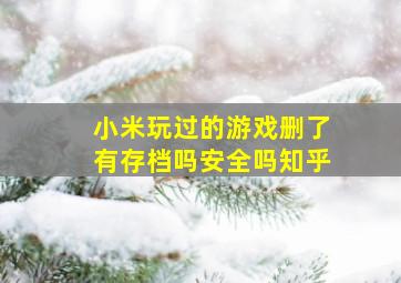 小米玩过的游戏删了有存档吗安全吗知乎