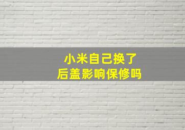 小米自己换了后盖影响保修吗