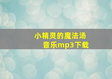 小精灵的魔法汤音乐mp3下载