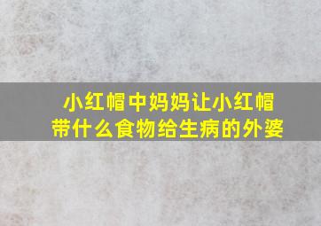 小红帽中妈妈让小红帽带什么食物给生病的外婆