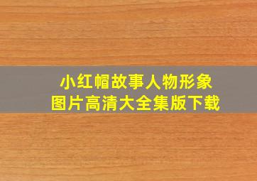 小红帽故事人物形象图片高清大全集版下载