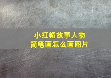 小红帽故事人物简笔画怎么画图片