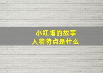 小红帽的故事人物特点是什么