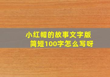 小红帽的故事文字版简短100字怎么写呀