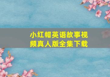 小红帽英语故事视频真人版全集下载