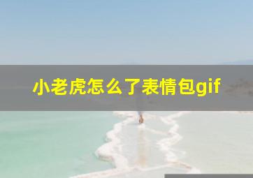 小老虎怎么了表情包gif