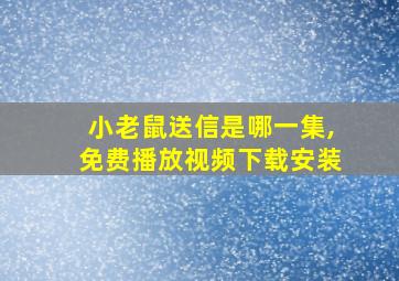 小老鼠送信是哪一集,免费播放视频下载安装