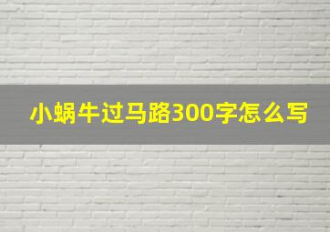 小蜗牛过马路300字怎么写