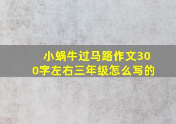 小蜗牛过马路作文300字左右三年级怎么写的