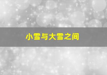 小雪与大雪之间