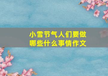 小雪节气人们要做哪些什么事情作文