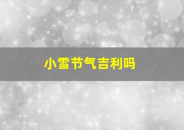 小雪节气吉利吗