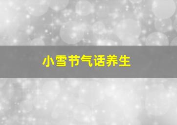 小雪节气话养生