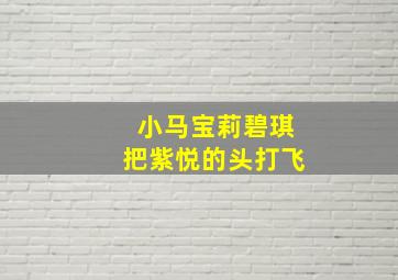 小马宝莉碧琪把紫悦的头打飞