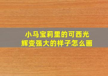 小马宝莉里的可西光辉变强大的样子怎么画