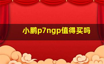 小鹏p7ngp值得买吗