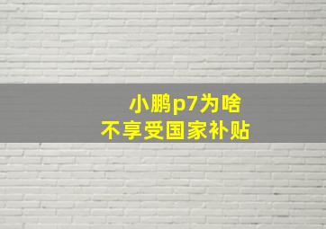 小鹏p7为啥不享受国家补贴