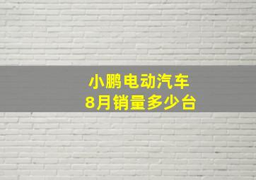 小鹏电动汽车8月销量多少台