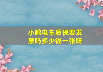 小鹏电车质保要发票吗多少钱一张呀