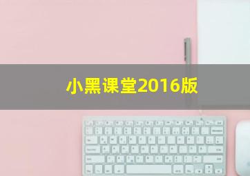 小黑课堂2016版