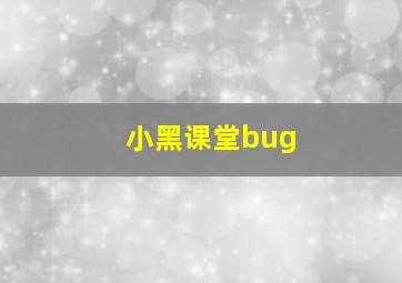 小黑课堂bug