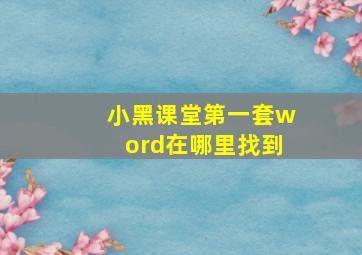 小黑课堂第一套word在哪里找到