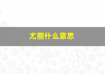 尤丽什么意思