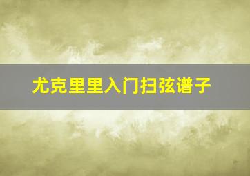 尤克里里入门扫弦谱子