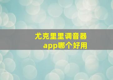 尤克里里调音器app哪个好用