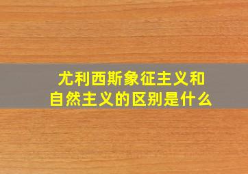 尤利西斯象征主义和自然主义的区别是什么