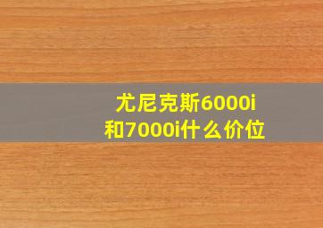 尤尼克斯6000i和7000i什么价位