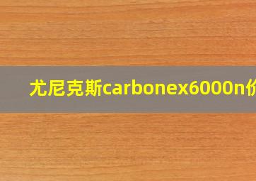 尤尼克斯carbonex6000n价格