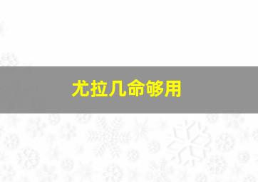 尤拉几命够用