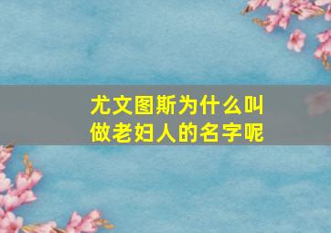 尤文图斯为什么叫做老妇人的名字呢