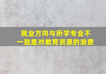 就业方向与所学专业不一致是对教育资源的浪费